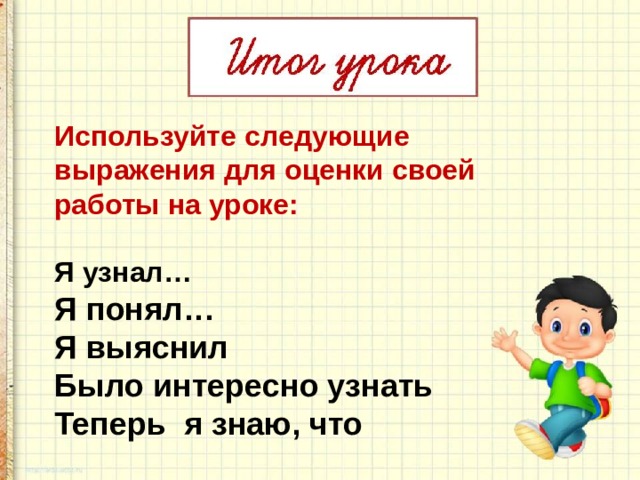 Используйте следующие выражения для оценки своей работы на уроке:   Я узнал…  Я понял… Я выяснил  Было интересно узнать Теперь я знаю, что 