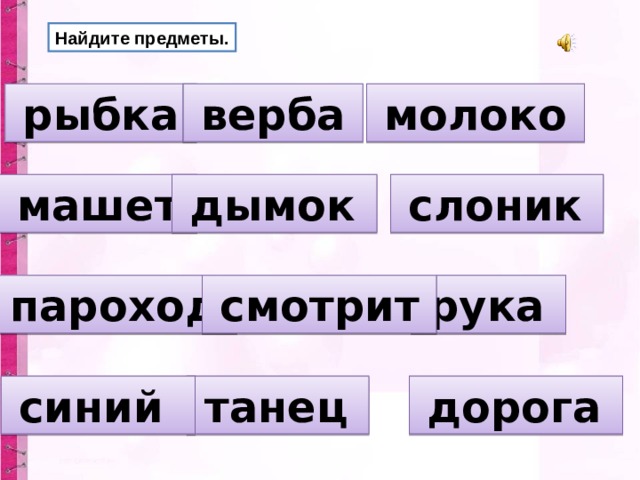 Найдите предметы.  рыбка   верба   молоко   машет   дымок  слоник  пароход   рука  смотрит   танец  дорога  синий  