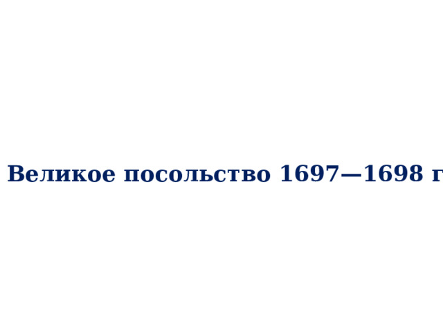 5. Великое посольство 1697—1698 гг.  