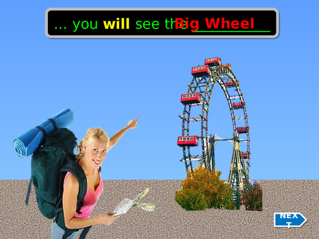 … you will see the ___________ Big Wheel NEXT 