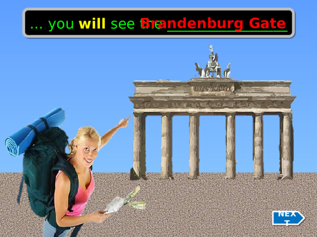 … you will see the _________________ Brandenburg Gate NEXT 