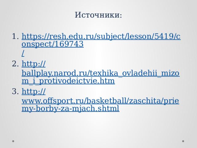 Источники: https://resh.edu.ru/subject/lesson/5419/conspect/169743 / http:// ballplay.narod.ru/texhika_ovladehii_mizom_i_protivodeictvie.htm http:// www.offsport.ru/basketball/zaschita/priemy-borby-za-mjach.shtml 
