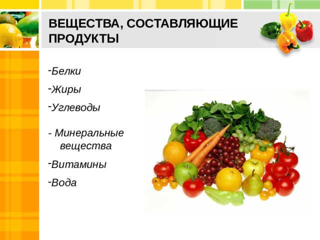  ВЕЩЕСТВА, СОСТАВЛЯЮЩИЕ ПРОДУКТЫ   Белки  Жиры  Углеводы  - Минеральные  вещества  Витамины  Вода 2 