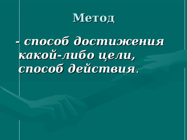 Метод  - способ достижения какой-либо цели, способ действия . 