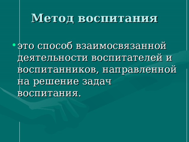 Метод воспитания это способ взаимосвязанной деятельности воспитателей и воспитанников, направленной на решение задач воспитания. 