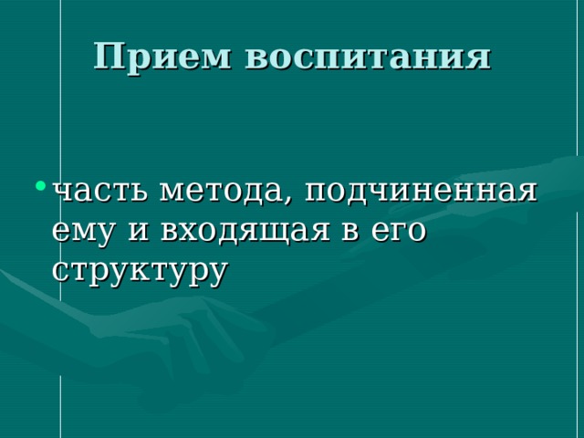 Прием воспитания часть метода, подчиненная ему и входящая в его структуру  