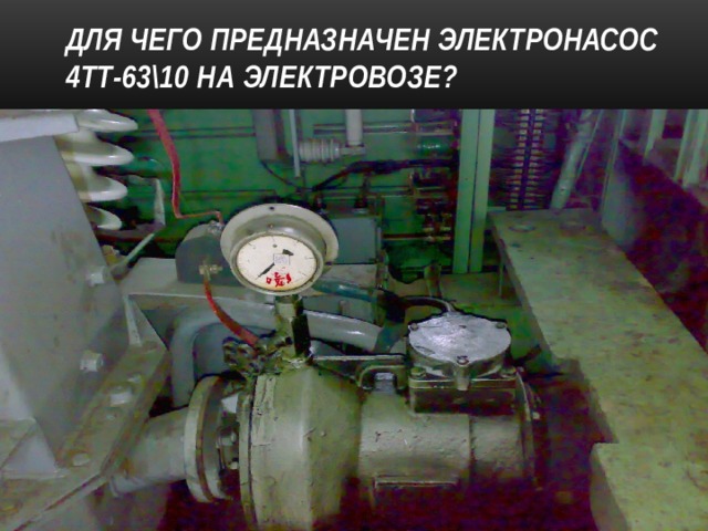Для чего предназначен электронасос 4ТТ-63\10 на электровозе? 