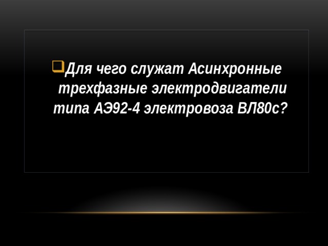  Для чего служат Асинхронные трехфазные электродвигатели типа АЭ92-4 электровоза ВЛ80с? 