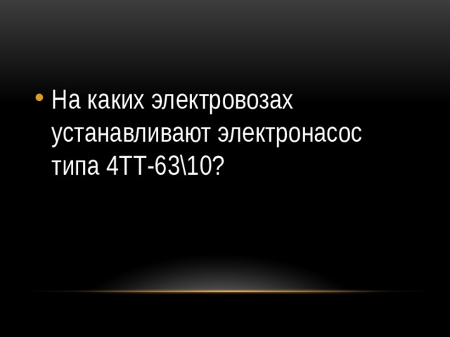 На каких электровозах устанавливают электронасос типа 4ТТ-63\10? 
