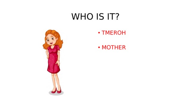 WHO IS IT? TMEROH   MOTHER   