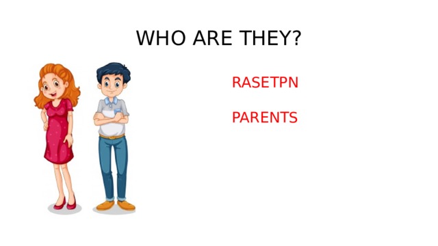 WHO ARE THEY? RASETPN   PARENTS   