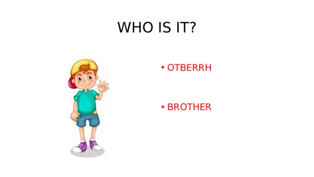 WHO IS IT? OTBERRH BROTHER   