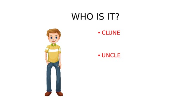 WHO IS IT? CLUNE   UNCLE   