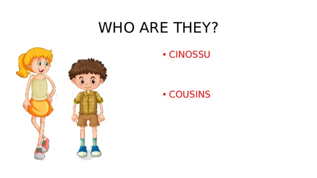 WHO ARE THEY? CINOSSU COUSINS 
