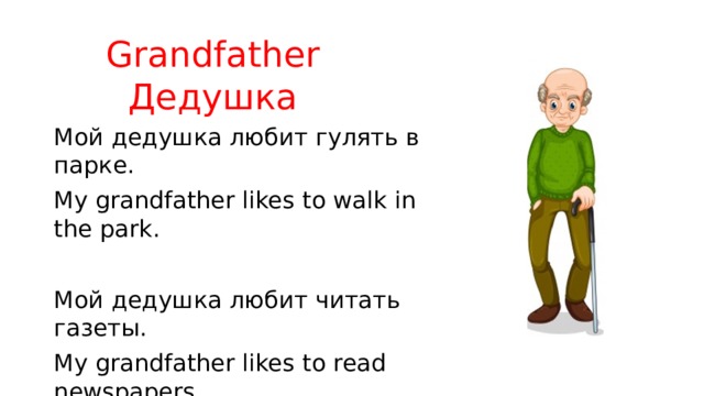 Grandfather  Дедушка Мой дедушка любит гулять в парке. My grandfather likes to walk in the park. Мой дедушка любит читать газеты. My grandfather likes to read newspapers. 