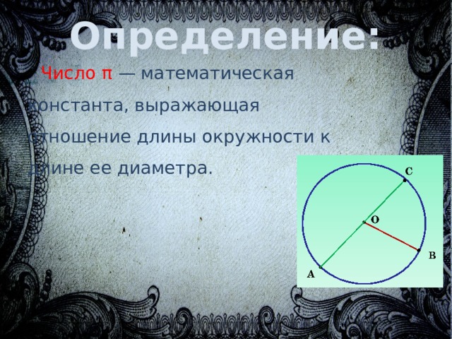 Определение: Число π — математическая константа, выражающая отношение длины окружности к длине ее диаметра. 