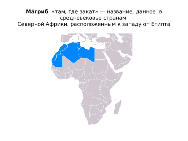 Ма́гриб   «там, где закат» — название, данное в средневековье странам  Северной Африки, расположенным к западу от Египта 