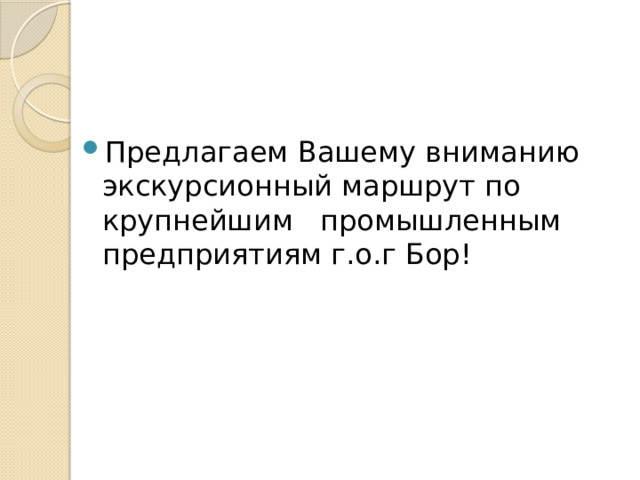 Предлагаем Вашему вниманию экскурсионный маршрут по крупнейшим промышленным предприятиям г.о.г Бор! 