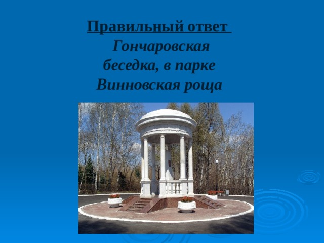 Правильный ответ  Гончаровская беседка, в парке Винновская роща 