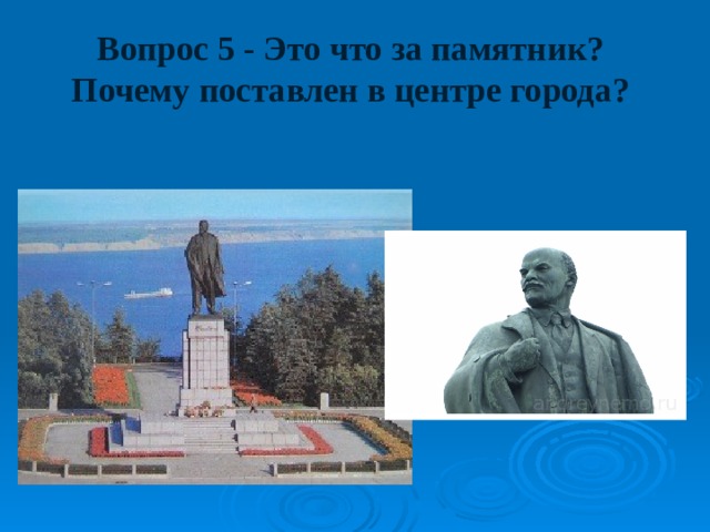 Вопрос 5 - Это что за памятник?  Почему поставлен в центре города? 