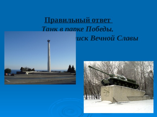  Правильный ответ  Танк в парке Победы.  Памятник - обелиск Вечной Славы   