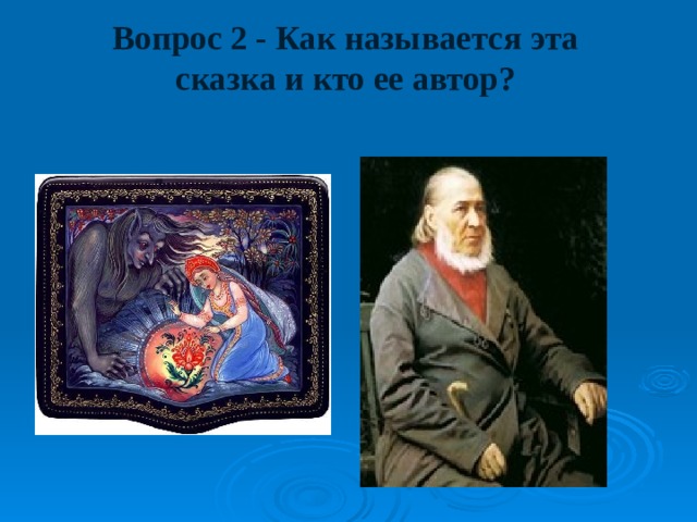 Вопрос 2 - Как называется эта сказка и кто ее автор? 