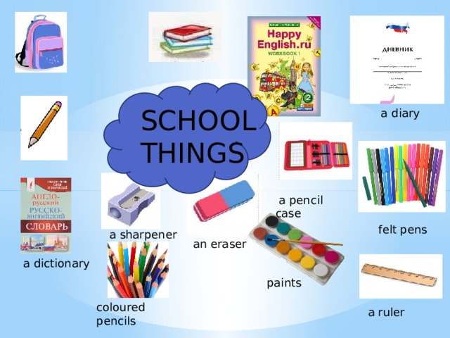 SCHOOL THINGS  a diary  a pencil case felt pens  a sharpener  an eraser  a dictionary paints coloured pencils  a ruler 