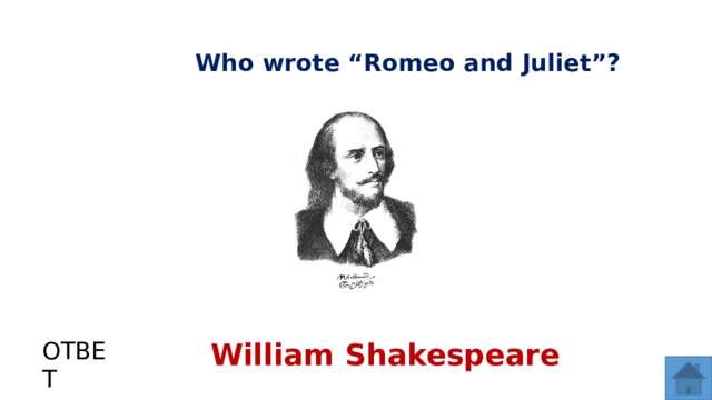 Who wrote “Romeo and Juliet”? ОТВЕТ William Shakespeare  