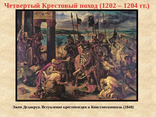 Четвертый Крестовый поход (1202 – 1204 гг.) Эжен Делакруа. Вступление крестоносцев в Константинополь (1840) 
