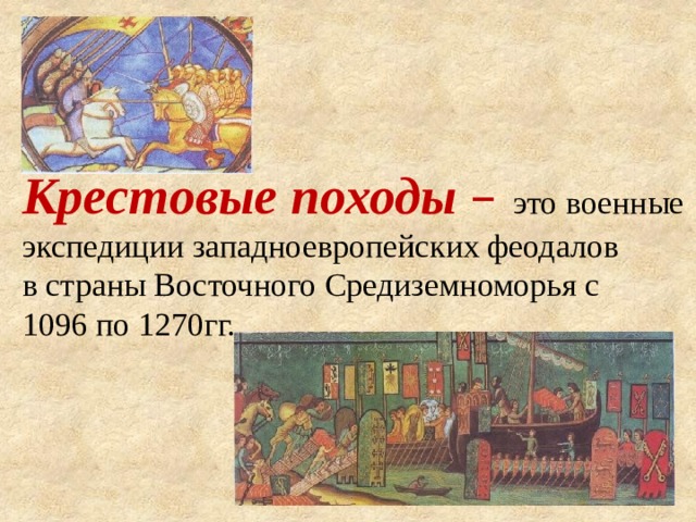 Крестовые походы  – это военные экспедиции западноевропейских феодалов в страны Восточного Средиземноморья с 1096 по 1270гг. 