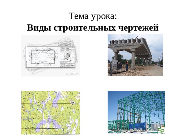 Тема урока:  Виды строительных чертежей    