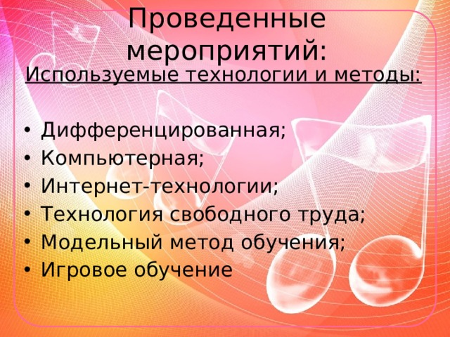 Проведенные мероприятий: Используемые технологии и методы: Дифференцированная; Компьютерная; Интернет-технологии; Технология свободного труда; Модельный метод обучения; Игровое обучение 