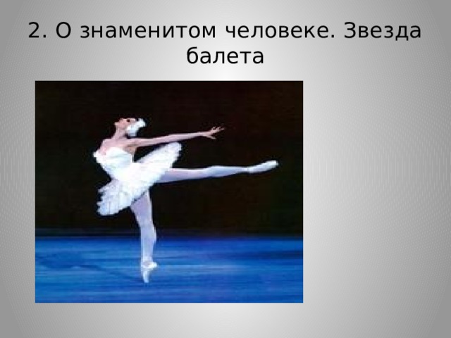 2. О знаменитом человеке. Звезда балета 