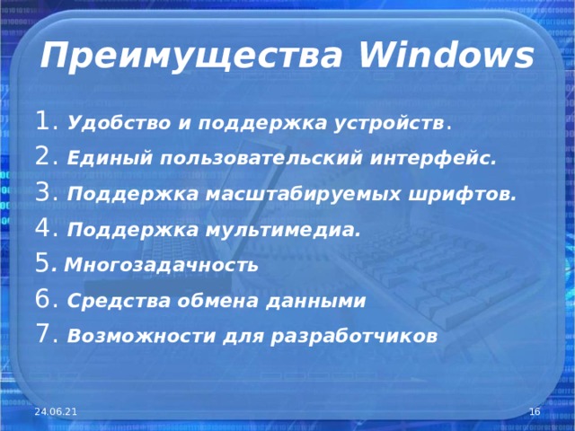  Преимущества Windows   1 . Удобство и поддержка устройств . 2. Единый пользовательский интерфейс. 3. Поддержка масштабируемых шрифтов. 4. Поддержка мультимедиа. 5 .  Многозадачность 6. Средства обмена данными 7. Возможности для разработчиков 24.06.21  