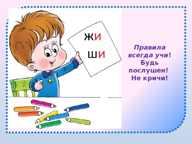 Правила всегда учи ! Будь послушен! Не кричи! 