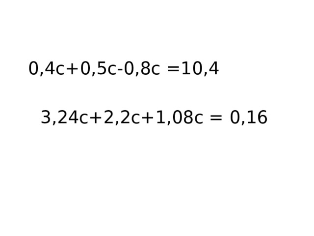 0,4с+0,5с-0,8с =10,4 3,24с+2,2с+1,08с = 0,16