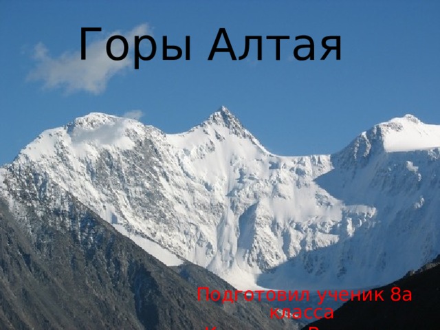 Горы Алтая Подготовил ученик 8а класса Кудряшов Владимир 