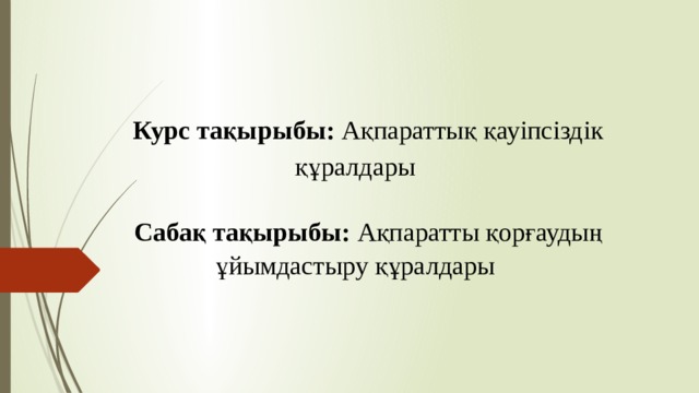 Курс тақырыбы: Ақпараттық қауіпсіздік құралдары Сабақ тақырыбы:  Ақпаратты қорғаудың ұйымдастыру құралдары 