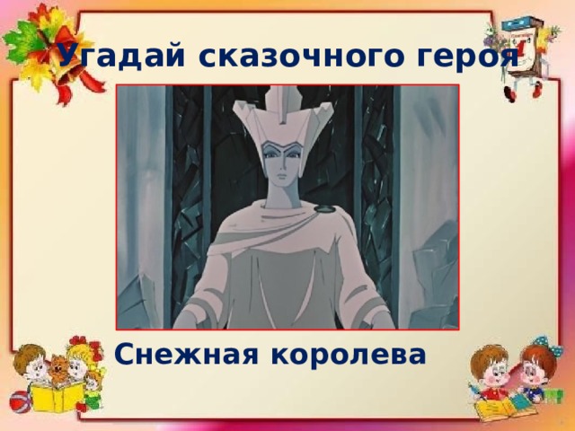 Угадай сказочного героя Холодная женщина Снежная королева 
