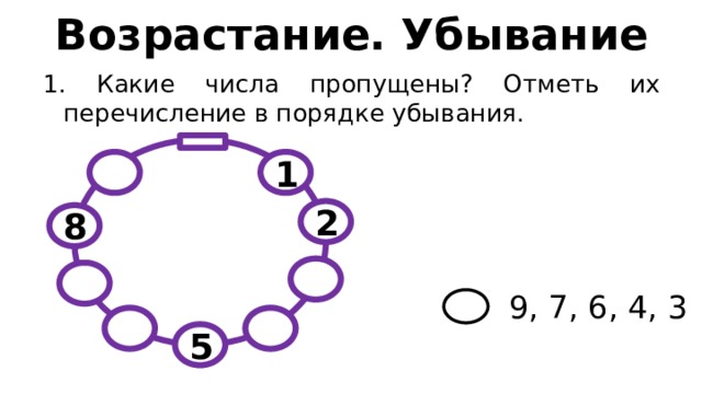 Возрастание. Убывание 1. Какие числа пропущены? Отметь их перечисление в порядке убывания. 1 2 8 9, 7, 6, 4, 3 5 