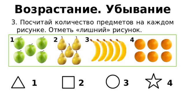 Возрастание. Убывание 3. Посчитай количество предметов на каждом рисунке. Отметь «лишний» рисунок. 2 1 3 4 1 2 3 4 