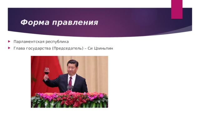 Форма правления Парламентская республика Глава государства (Председатель) – Си Цзиньпин 