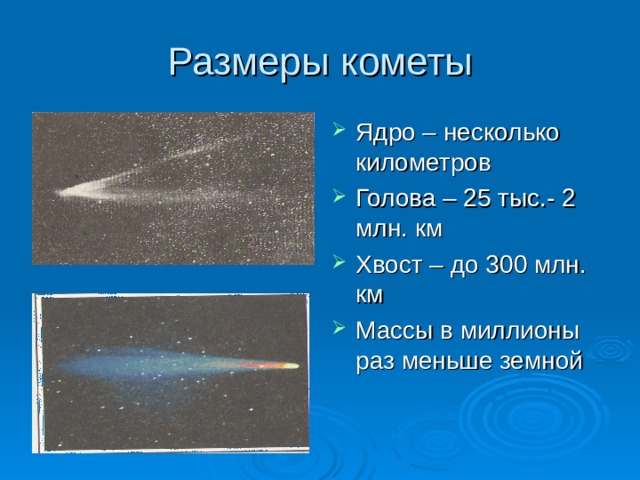 Ядро – несколько километров Голова – 25 тыс.- 2 млн. км Хвост – до 300 млн. км Массы в миллионы раз меньше земной 