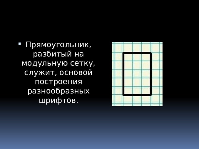 Прямоугольник, разбитый на модульную сетку, служит, основой построения разнообразных шрифтов. 