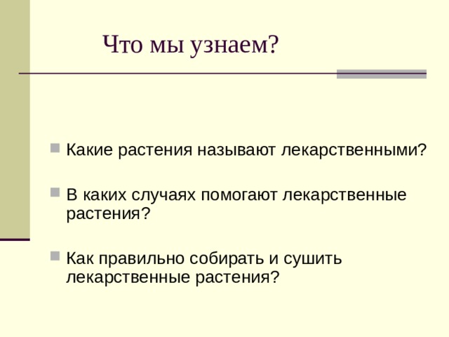  Что мы узнаем? Какие растения называют лекарственными? В каких случаях помогают лекарственные растения? Как правильно собирать и сушить лекарственные растения? 