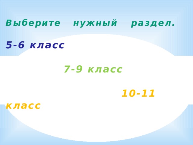 Выберите  нужный  раздел.   5-6 класс         7-9 класс               10-11 класс