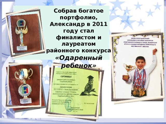 Собрав богатое портфолио, Александр в 2011 году стал финалистом и лауреатом районного конкурса «Одаренный ребенок» 