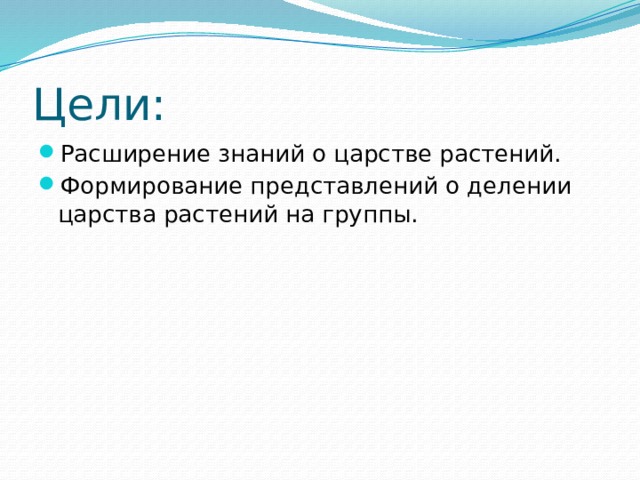 Цели: Расширение знаний о царстве растений. Формирование представлений о делении царства растений на группы. 