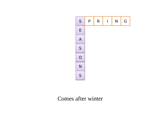 S P R I G N E A S O N S Comes after winter 