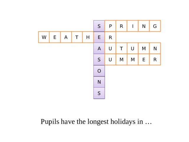 R S N G I P H E E W A T R A N T U M U S U M M E R O N S Pupils have the longest holidays in … 